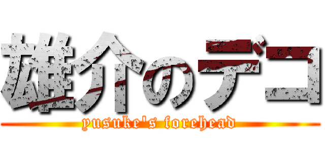 雄介のデコ (yusuke's forehead)