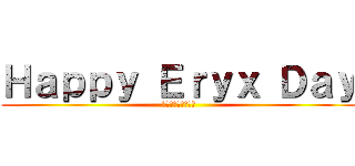 Ｈａｐｐｙ Ｅｒｙｘ Ｄａｙ (お誕生日おめでとう)