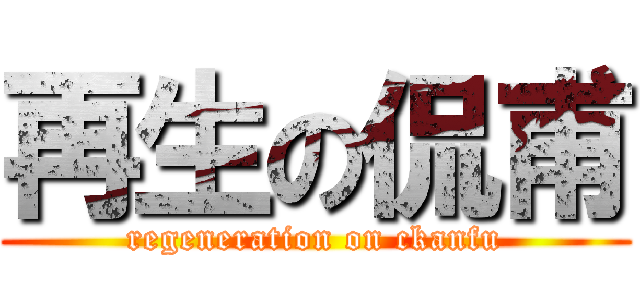 再生の侃甫 (regeneration on ckanfu)