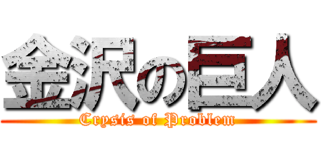 金沢の巨人 (Crysis of Problem)
