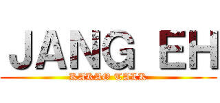 ＪＡＮＧ ＥＨ (KAKAO TALK)
