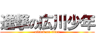 進撃の広川少年 (attack on titan)