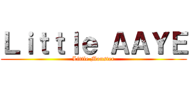 Ｌｉｔｔｌｅ ＡＡＹＥ (Little Monster)