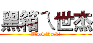 黑箱ㄟ世杰 (Black Rock!)