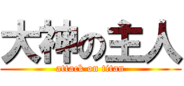 大神の主人 (attack on titan)