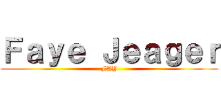 Ｆａｙｅ Ｊｅａｇｅｒ (FAY)