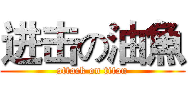 进击の油魚 (attack on titan)