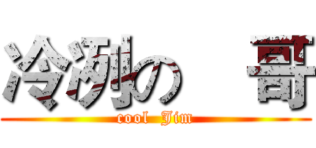 冷冽の瑨哥 (cool  Jim)
