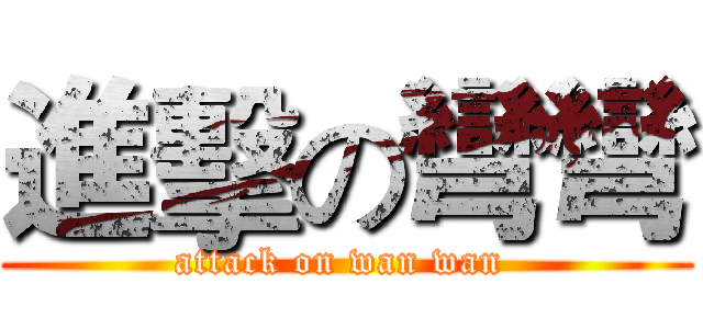 進擊の彎彎 (attack on wan wan )