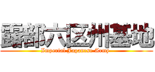 露部六区州基地 (Imperial Japanese Army )