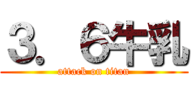 ３．６牛乳 (attack on titan)