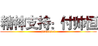 精神支持：付帅恒 (grandson)
