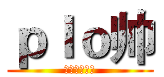 ｐｌｏ帅 (哈哈哈哈哈哈)