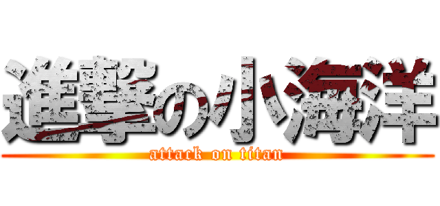 進撃の小海洋 (attack on titan)