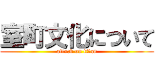 室町文化について (attack on titan)