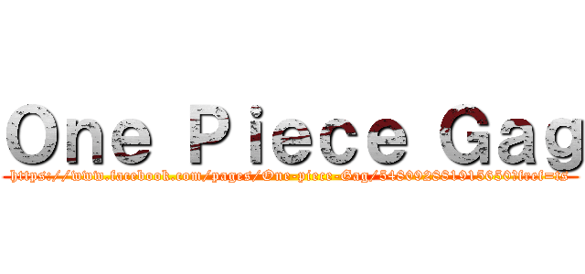 Ｏｎｅ Ｐｉｅｃｅ Ｇａｇ (https://www.facebook.com/pages/One-piece-Gag/548092881915650?fref=ts)