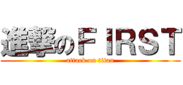 進撃のＦＩＲＳＴ (attack on titan)