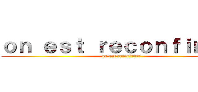 ｏｎ ｅｓｔ ｒｅｃｏｎｆｉｎｅｒ  (on est reconfiner)