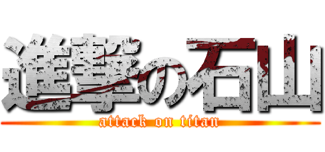 進撃の石山 (attack on titan)