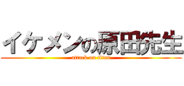 イケメンの原田先生 (attack on titan)