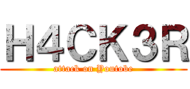 Ｈ４ＣＫ３Ｒ (attack on Youtobe)