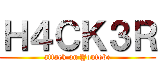 Ｈ４ＣＫ３Ｒ (attack on Youtobe)