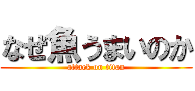 なぜ魚うまいのか (attack on titan)