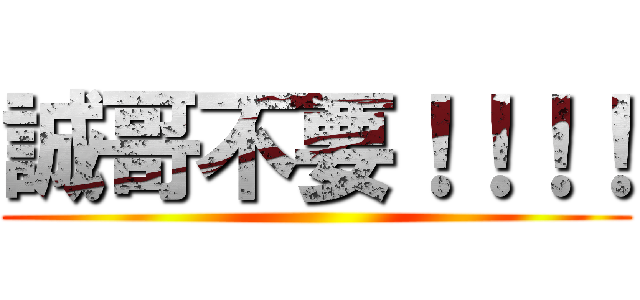 誠哥不要！！！！ ()