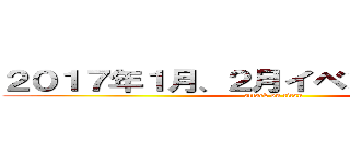 ２０１７年１月、２月イベントカレンダー (attack on titan)