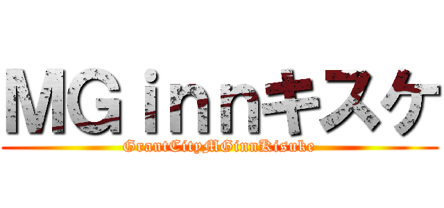 ＭＧｉｎｎキスケ (GrantCityMGinnKisuke)