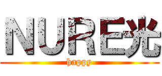 ＮＵＲＥ光 (happy)