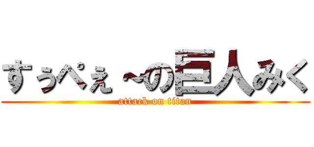 すぅぺぇ～の巨人みく (attack on titan)