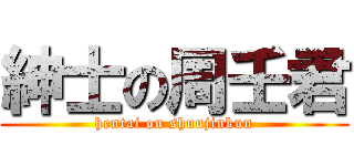 紳士の周壬君 (hentai on shuujinkun)