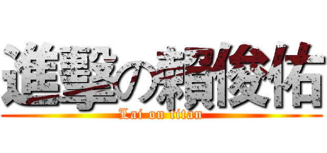 進擊の賴俊佑 (Lai on titan)