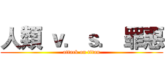 人類 ｖ．ｓ． 罪惡 (attack on titan)