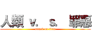 人類 ｖ．ｓ． 罪惡 (attack on titan)