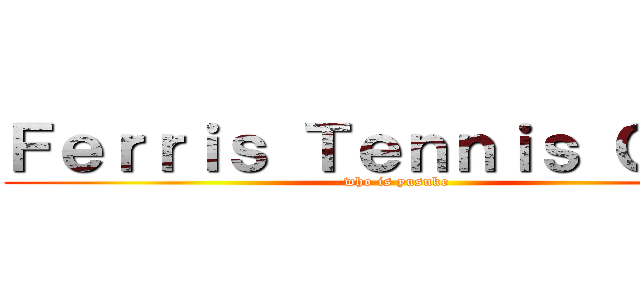 Ｆｅｒｒｉｓ Ｔｅｎｎｉｓ Ｃｌｕｂ (who is yusuke)