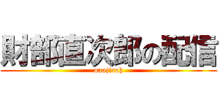 財部直次郎の配信 (naojiroh)