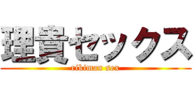 理貴セックス (rikiman sex)