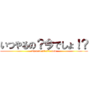 いつやるの？今でしょ！？ (when do it? it´s now)