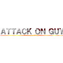 ＡＴＴＡＣＫ ＯＮ ＧＵＹ (attack on guy chill chill)