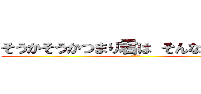 そうかそうかつまり君は そんな奴なんだな (エーミール)