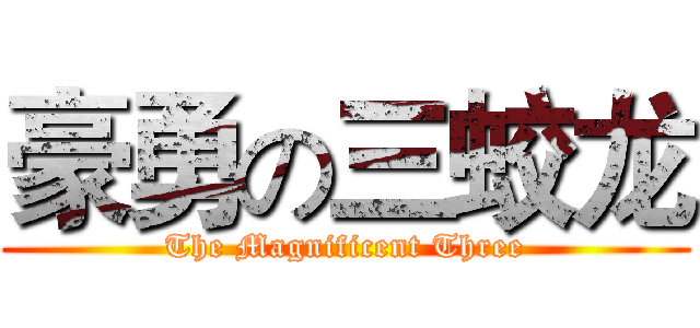 豪勇の三蛟龙 (The Magnificent Three)