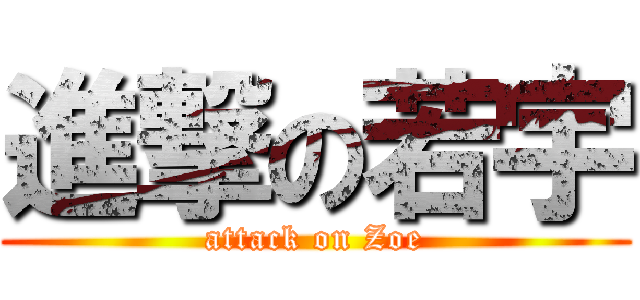 進撃の若宇 (attack on Zoe)