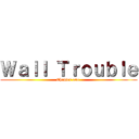 Ｗａｌｌ Ｔｒｏｕｂｌｅ (Chapter one.)