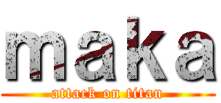 ｍａｋａ (attack on titan)