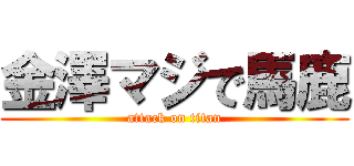 金澤マジで馬鹿 (attack on titan)