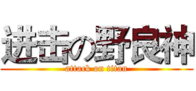 进击の野良神 (attack on titan)