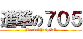 進撃の７０５ (Mental hospital)