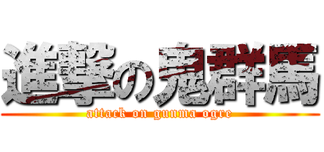 進撃の鬼群馬 (attack on gunma ogre)